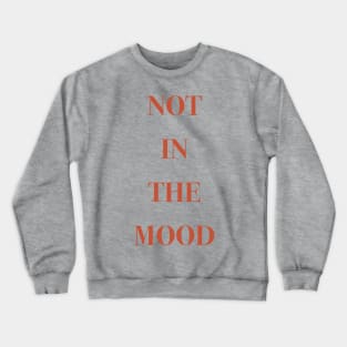 Not in the mood Crewneck Sweatshirt